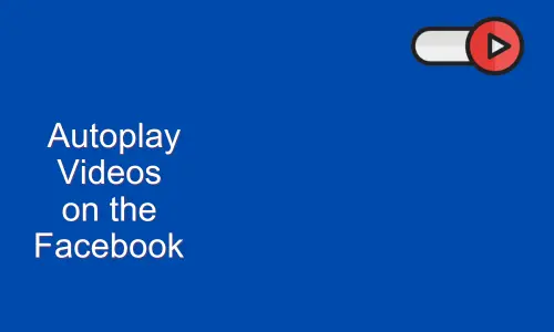 How to Autoplay Videos on the Facebook App